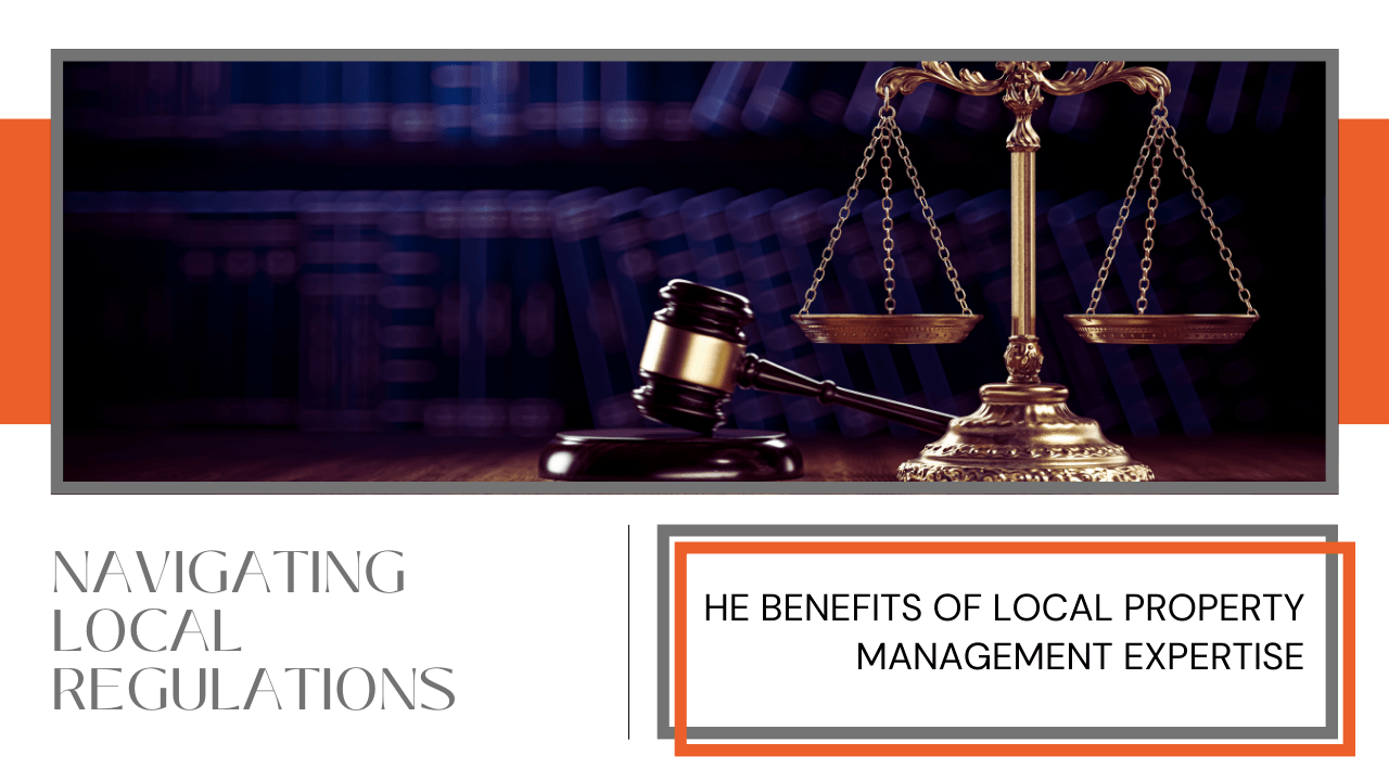 Navigating Local Regulations: The Benefits of Local Property Management Expertise
